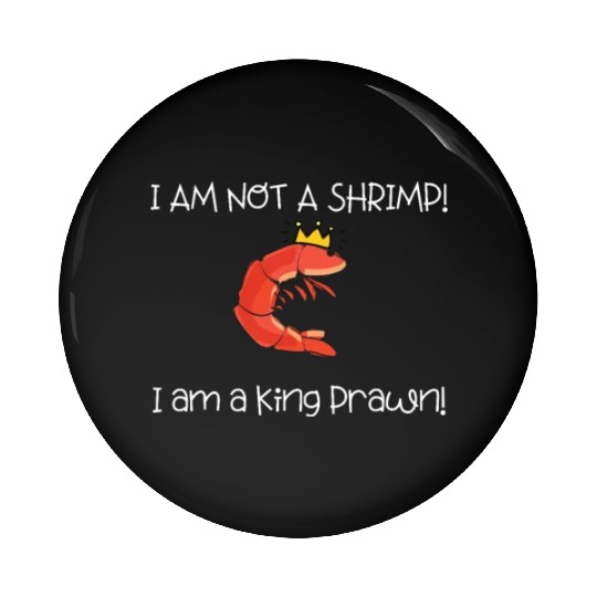 I Am Not A Shrimp, I Am King Prawn Pin Buttons