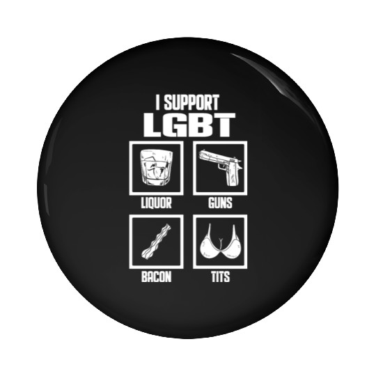 I Support LGBT Liquor Guns Bacon Tits Funny Gift Pin Buttons