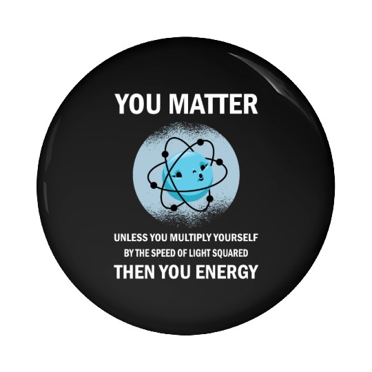 Funny You Matter You Energy Science Geek Quote Pin Buttons