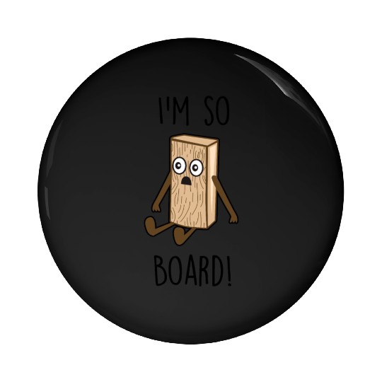 I'm so board! - Wooden board bored Pin Buttons