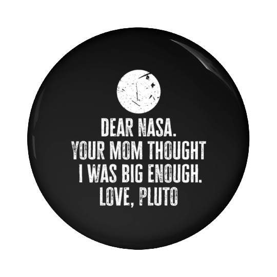Dear Nasa. your Mom Thought I Was Big Enough. Love Pin Buttons