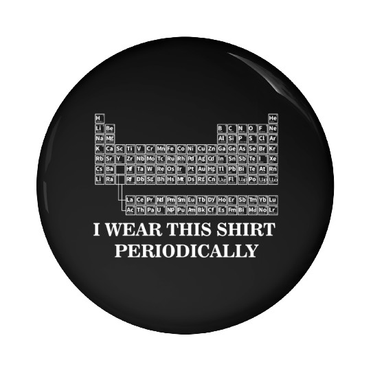 Wear this Periodically| Periodic Table| Humor Pin Buttons