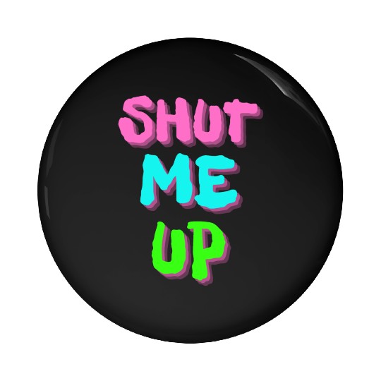 SHUT ME UP - Neon Pink, Neon Blue & Neon Green Pin Buttons