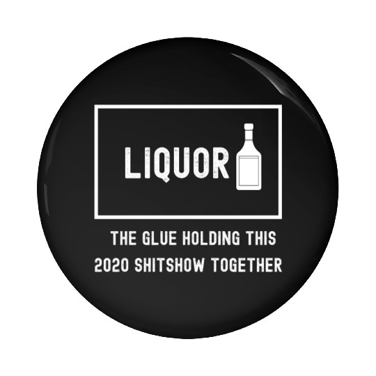 Liquor The Glue Holding This 2020 Shitshow Togethe Pin Buttons