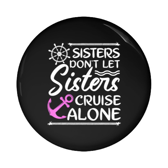 Sisters Don't Let Sisters Cruise Alone - Girls Pin Buttons