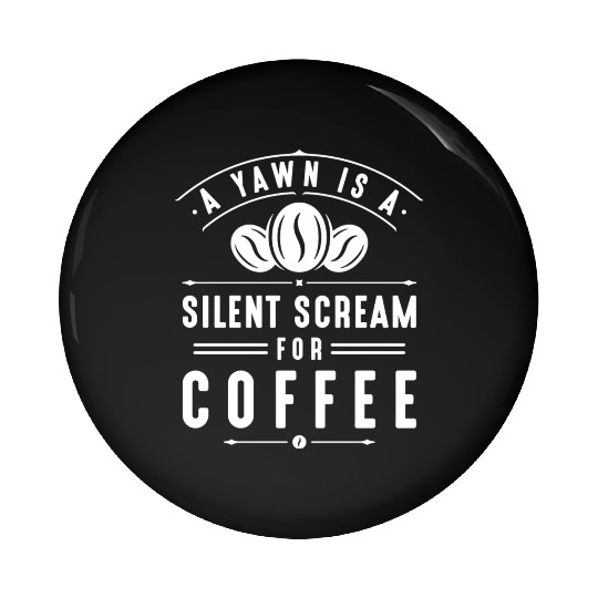 A Yawn Is A Silent Scream For Coffee Pin Buttons