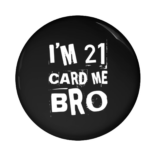 I'm 21 Card Me Bro - 21st Birthday Pin Buttons