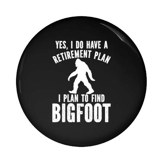 Yes I Do Have A Retirement Plan Bigfoot Pin Buttons