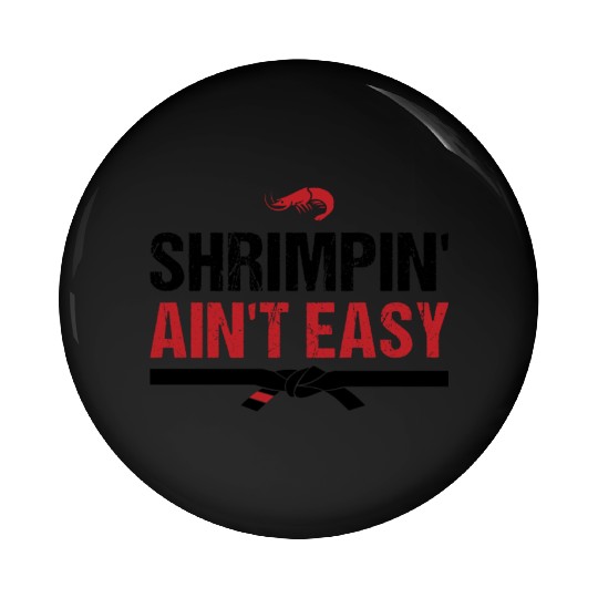 Funny Brazilian Jiu Jitsu Shrimpin Ain't Easy Gift Pin Buttons
