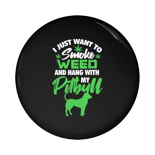 I Just Want To Smoke Weed And Hang With My Pitbull Pin Buttons