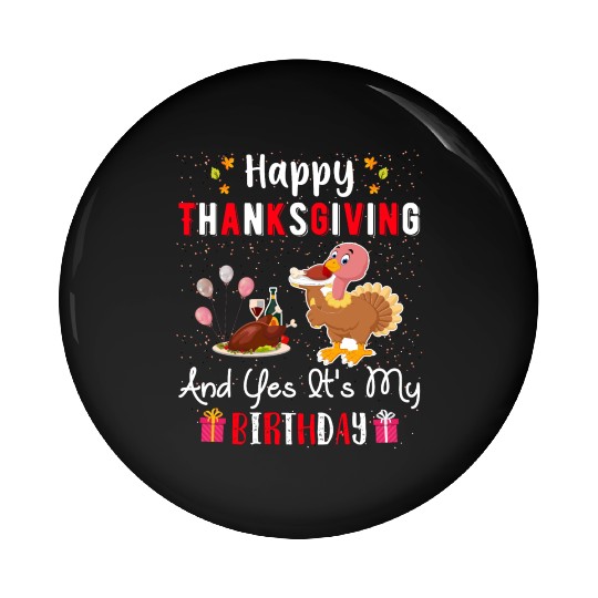 Happy Thanksgiving And Yes Its My Birthday Pin Buttons