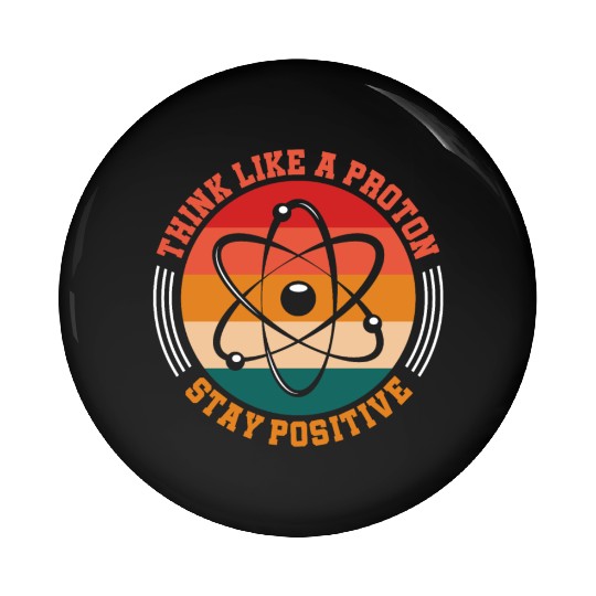 Think Like A Proton Stay Positive Science Chemist Pin Buttons