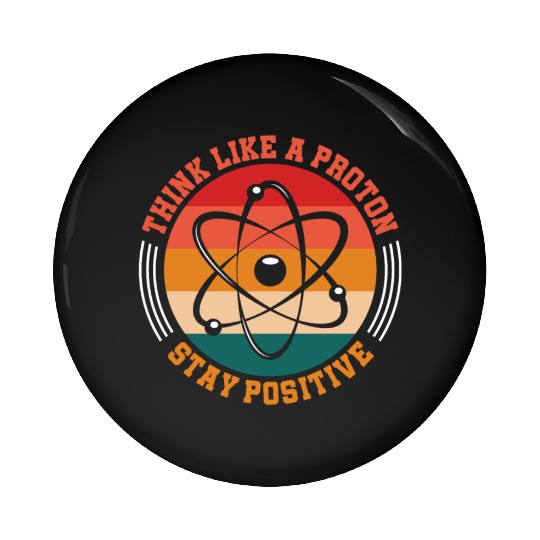 Think Like A Proton Stay Positive Science Chemist Pin Buttons