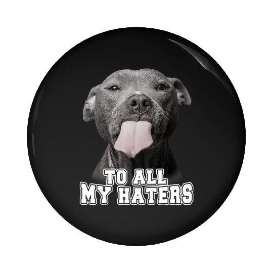Funny Pitbull To All My Haters Pitbull Dog Lover Pin Buttons