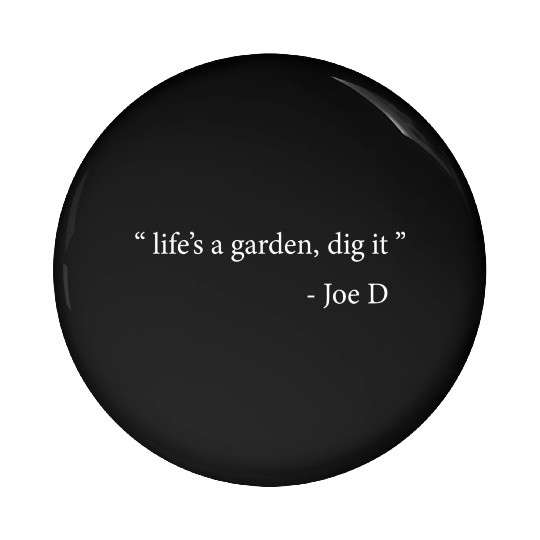Life's A Garden Dig It Pin Buttons