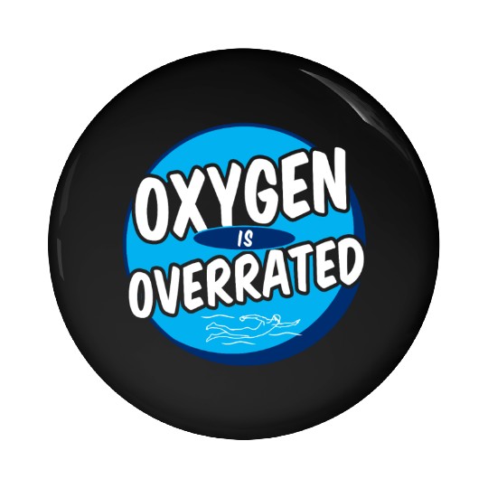 Oxygen Is Overrated Funny Swimming Swimmer Swim Pin Buttons