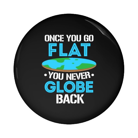 Once You Go Flat You Never Globe Back, Flat Earth Pin Buttons