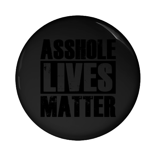 Asshole Lives Matter Funny Adult Humor Pin Buttons
