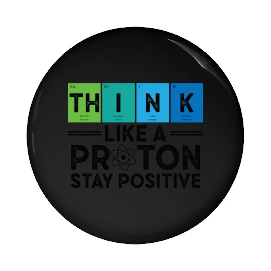 Think Like A Proton And Stay Positive Science Pin Buttons
