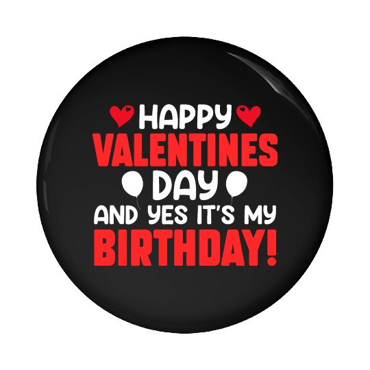 Happy Valentine's Day And Yes Its My Birthday Bday Pin Buttons
