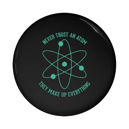 Never trust an Atom - they make up everything Pin Buttons