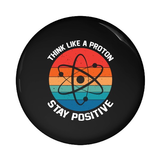 I Think Like A Proton Stay Positive Pin Buttons