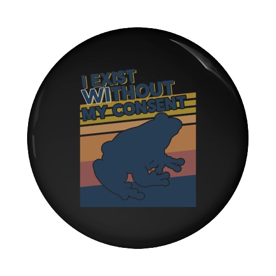 I Exist Without My Consent Funny Frog Depression Pin Buttons