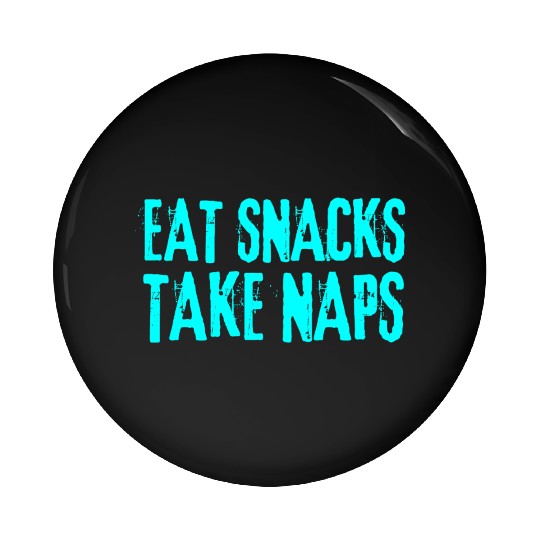 Eat Snacks Take Naps Pin Buttons