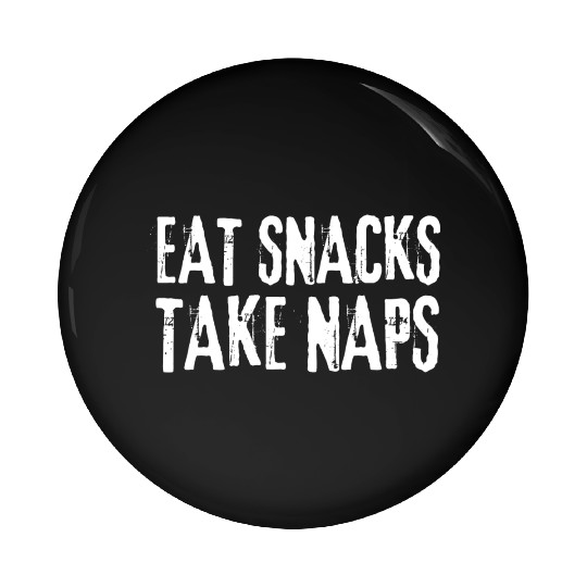 Eat Snacks Take Naps Pin Buttons