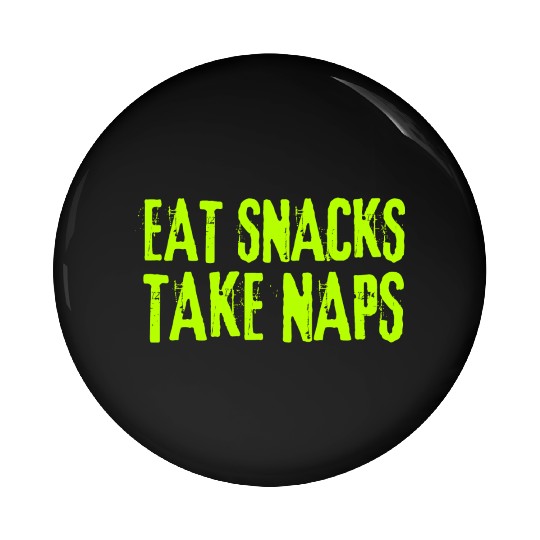 Eat Snacks Take Naps Pin Buttons