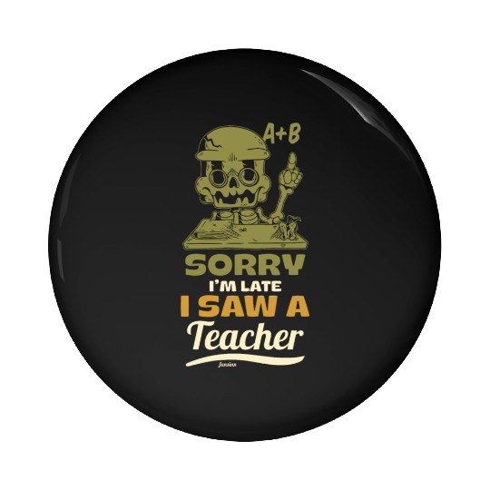 Sorry I'm Late I Saw A Teacher Pin Buttons
