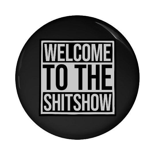 Welcome shit show saying Pin Buttons