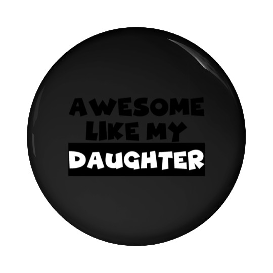 AWESOME LIKE MY DAUGHTER Pin Buttons