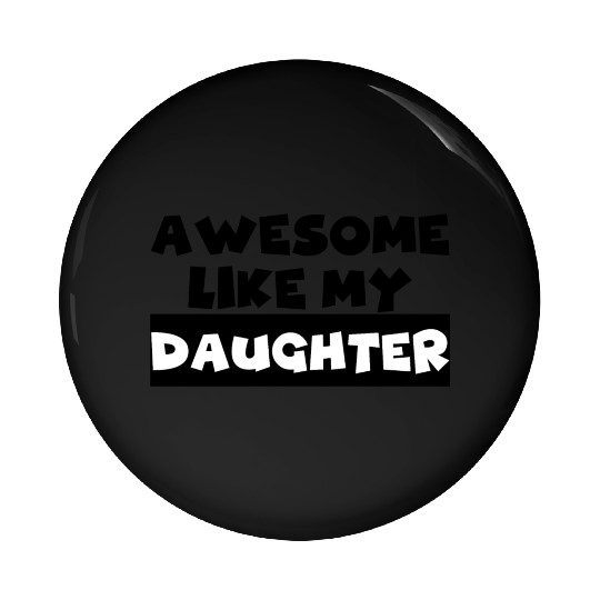 AWESOME LIKE MY DAUGHTER Pin Buttons