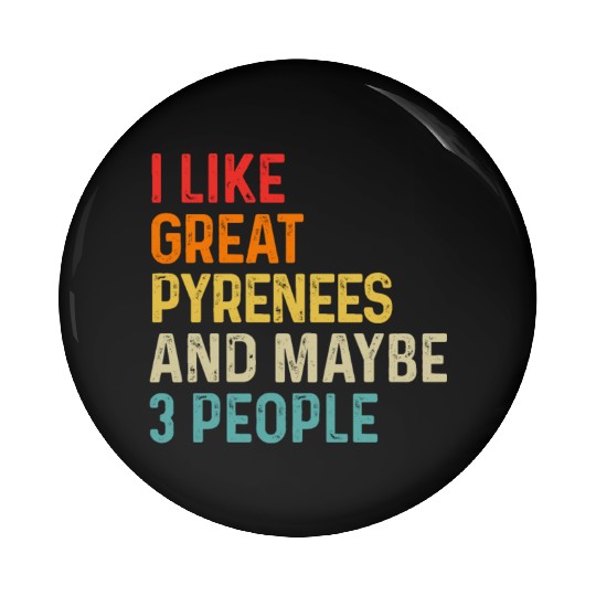 I Like Great Pyrenees And Maybe 3 People Dog Pin Buttons