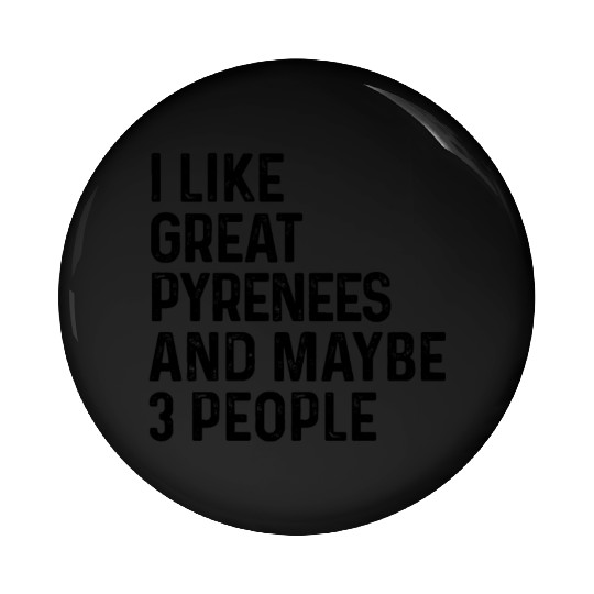 I Like Great Pyrenees And Maybe 3 People Dog Lover Pin Buttons