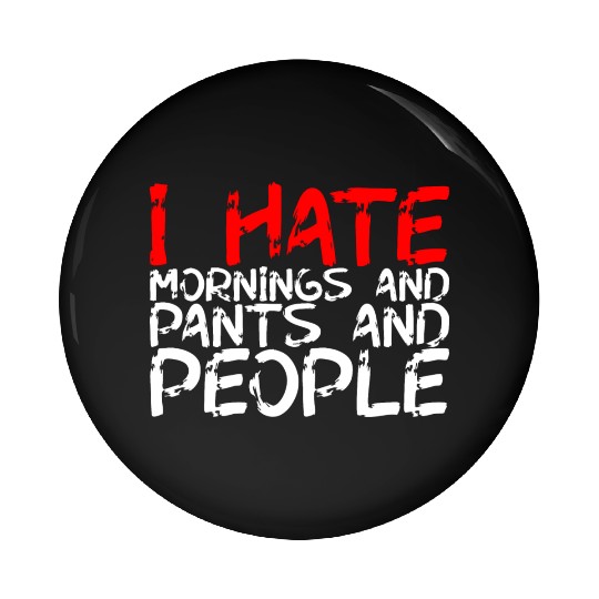 I Hate Mornings And Pants And People 3 Pin Buttons