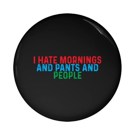 I Hate Mornings And Pants And People 4 Pin Buttons