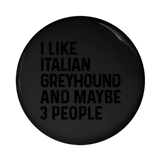 I Like Italian Greyhound And Maybe 3 People Dog Pin Buttons