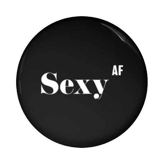 Sexy AF, Funny Rude As Fuck Pin Buttons