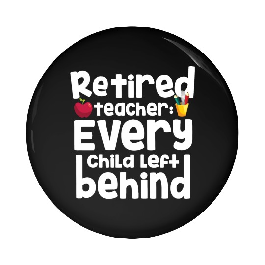 Retired Teacher Every Child Left Behind Retiree Pin Buttons