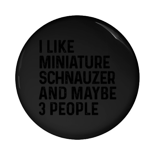 I Like Miniature Schnauzer And Maybe 3 People Dog Pin Buttons