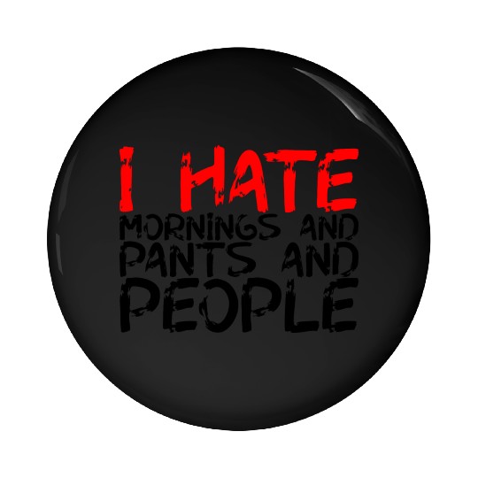 I Hate Mornings And Pants And People 3 Pin Buttons
