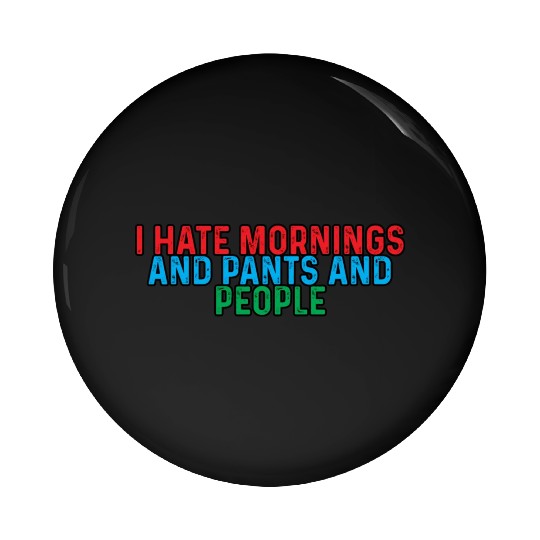 I Hate Mornings And Pants And People 4 Pin Buttons