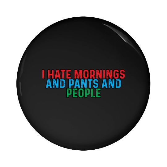 I Hate Mornings And Pants And People 4 Pin Buttons
