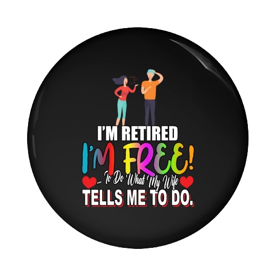 Retired To Do What My Wife Tells Sarcastic Joke Pin Buttons