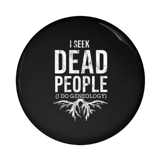 I Seek Dead People I Do Genealogy For Genealogy Pin Buttons