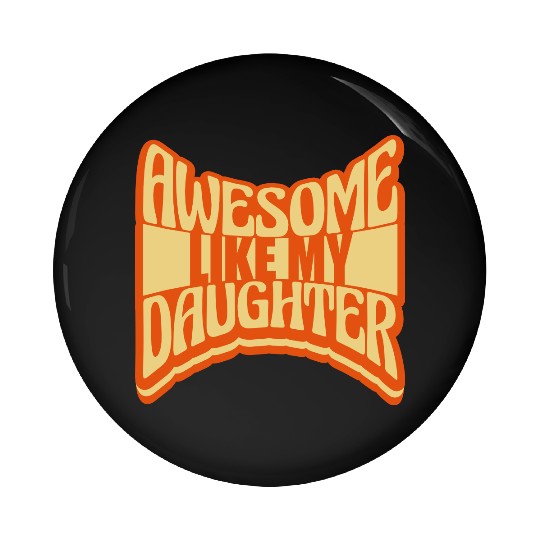 Awesome Like My Daughter Pin Buttons