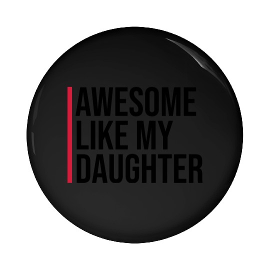 AWESOME LIKE MY DAUGHTER Pin Buttons