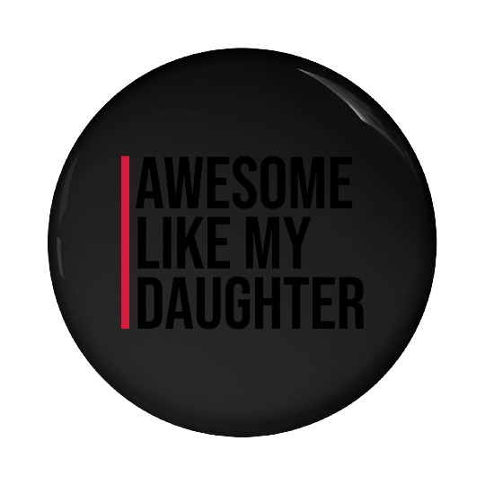 AWESOME LIKE MY DAUGHTER Pin Buttons